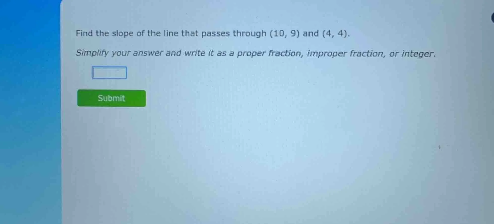 find the slope of the line that passes through (10, 9) and (4, 4). simp…