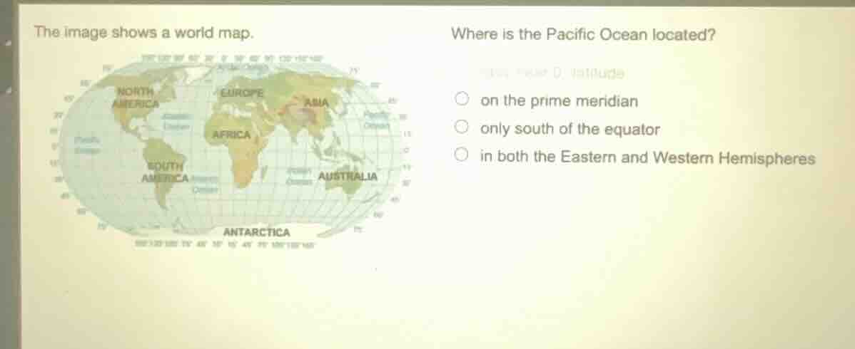 the image shows a world map. where is the pacific ocean located? ○ on t…