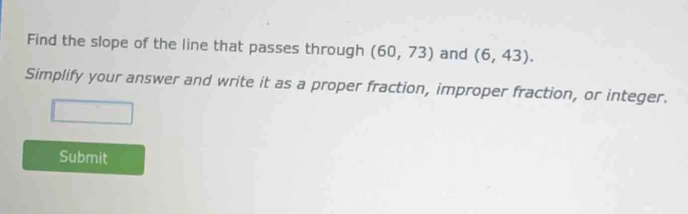 find the slope of the line that passes through (60, 73) and (6, 43). si…