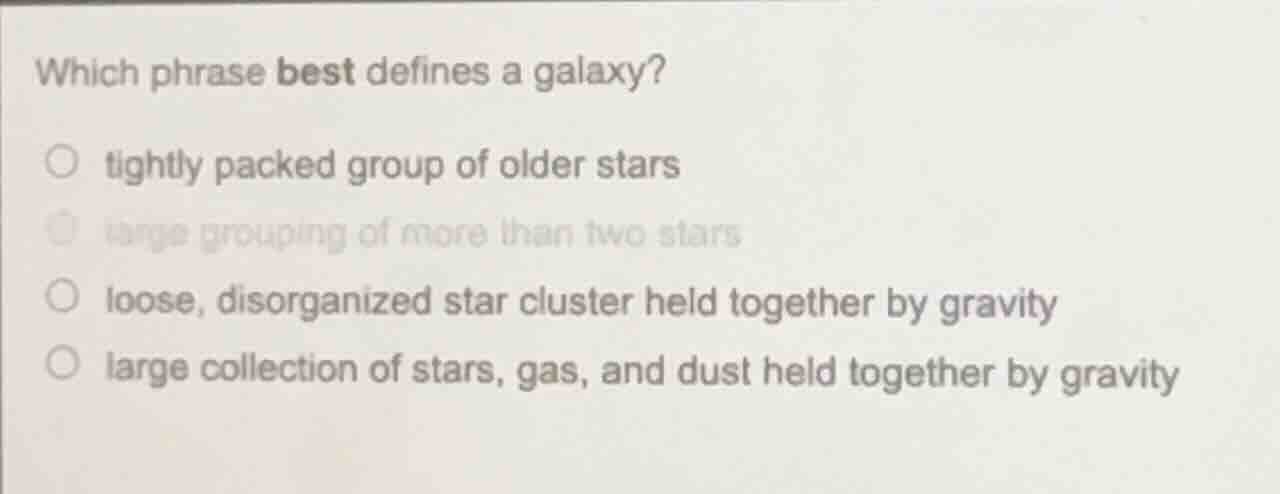 which phrase best defines a galaxy? ○ tightly packed group of older sta…