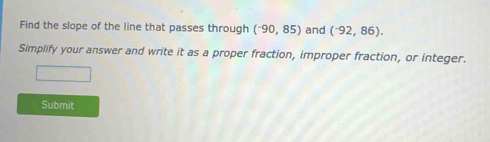 find the slope of the line that passes through (-90, 85) and (-92, 86).…