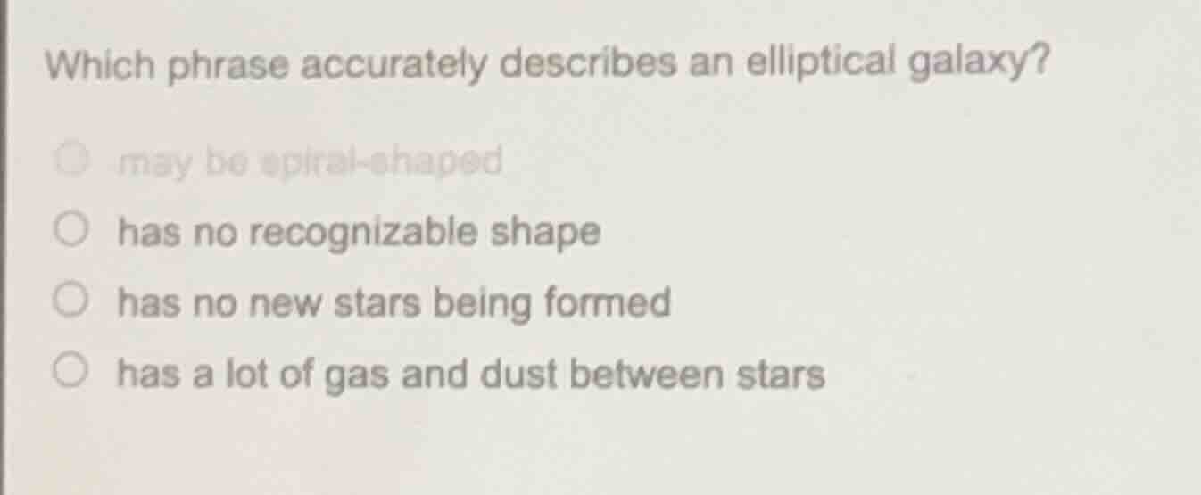 which phrase accurately describes an elliptical galaxy? ○ may be spiral…