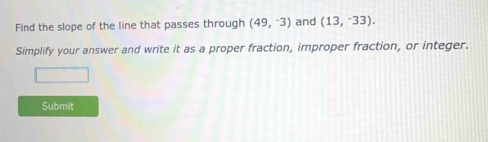 find the slope of the line that passes through (49, -3) and (13, -33). …