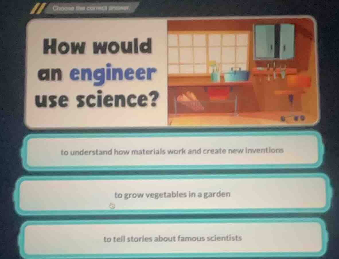 choose the correct answer. how would an engineer use science? image of …