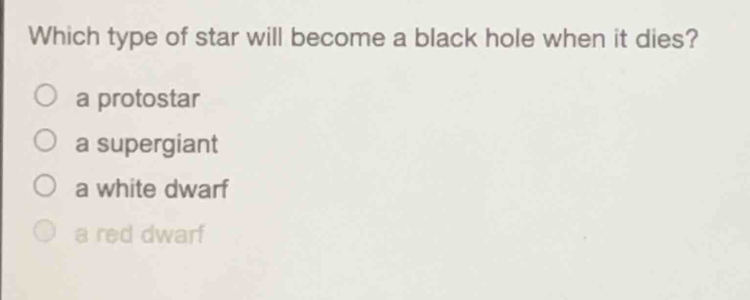 which type of star will become a black hole when it dies? ○ a protostar…
