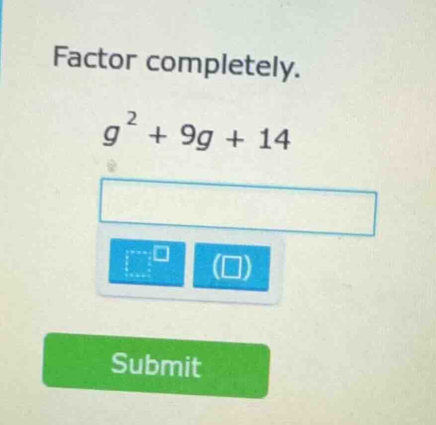 factor completely. $g^2 + 9g + 14$