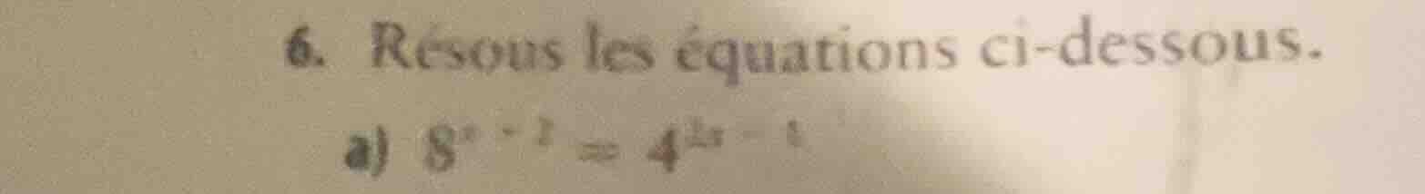6. résous les équations ci - dessous. a) $8^{x + 1}=4^{2x - 1}$