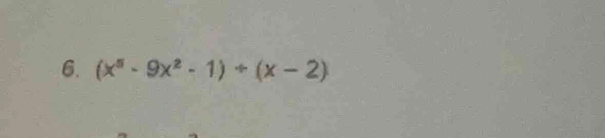6. ((x^5 - 9x^2 - 1) div (x - 2))