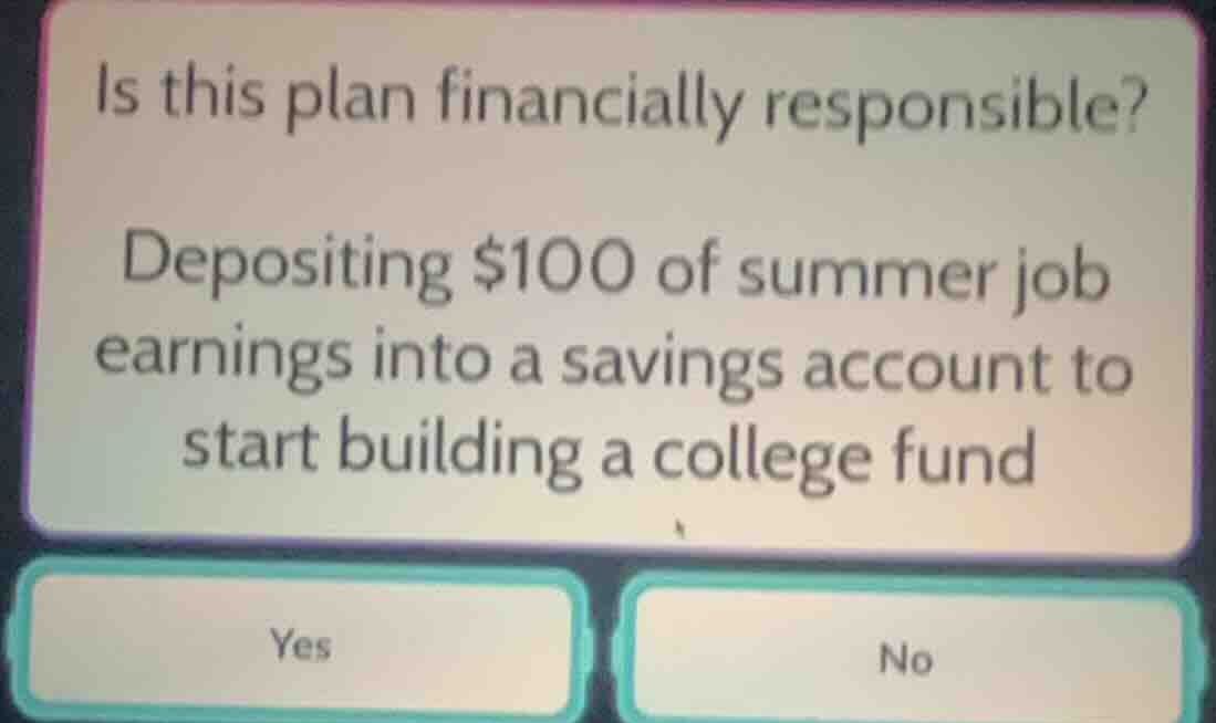 is this plan financially responsible? depositing $100 of summer job ear…