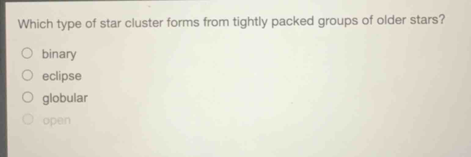 which type of star cluster forms from tightly packed groups of older st…