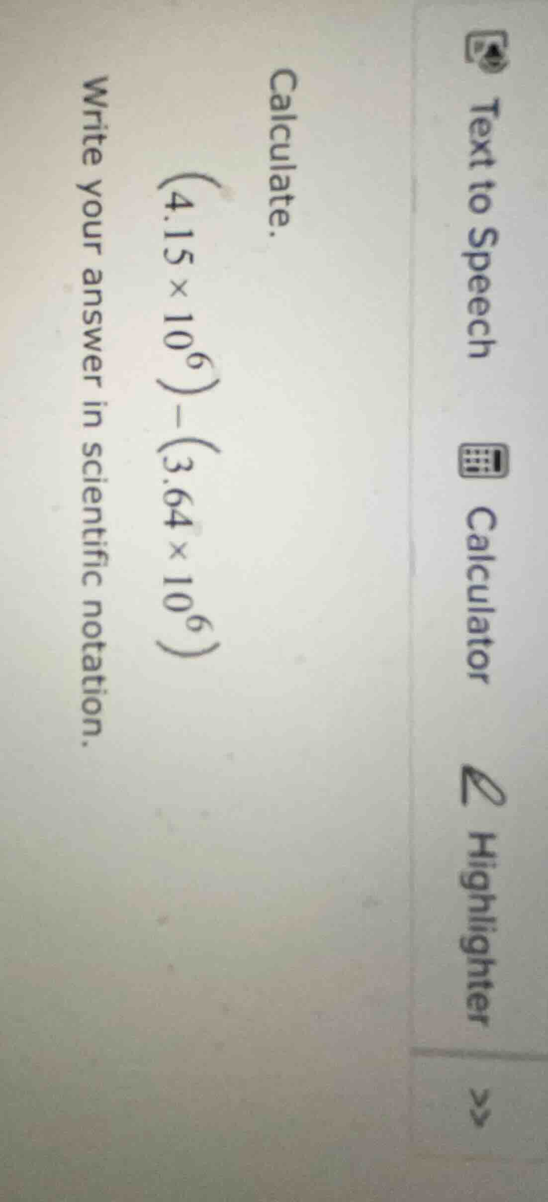 calculate. $(4.15 \\times 10^6) - (3.64 \\times 10^6)$ write your answe…