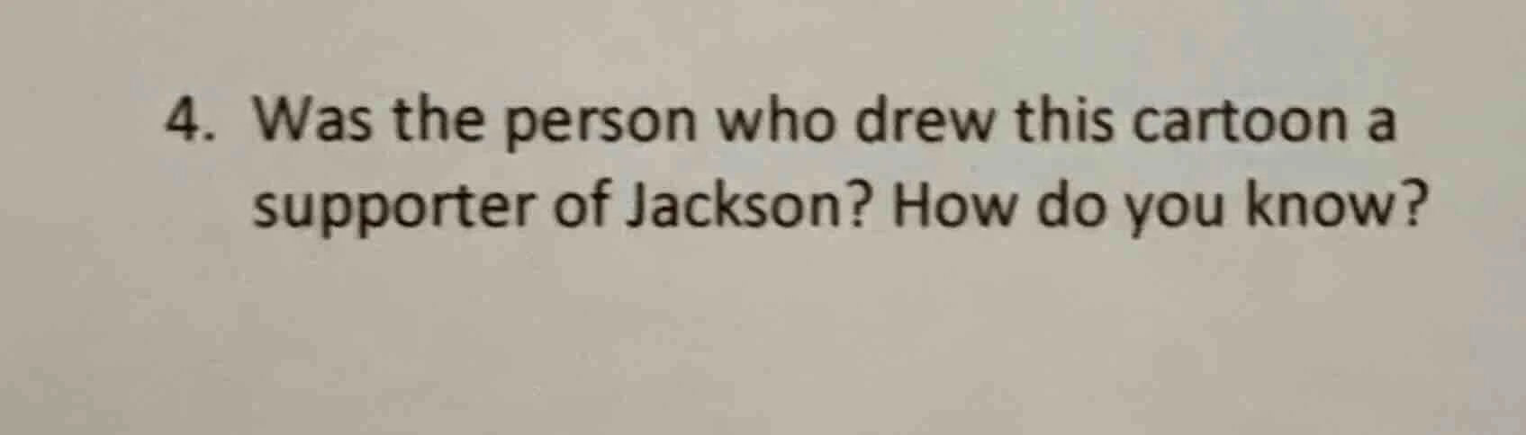 4. was the person who drew this cartoon a supporter of jackson? how do …