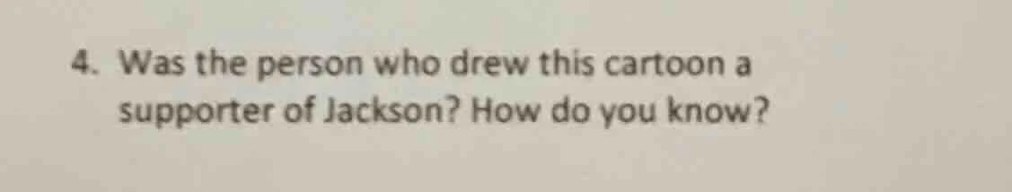 4. was the person who drew this cartoon a supporter of jackson? how do …