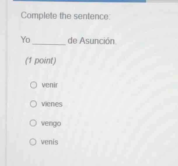complete the sentence: yo ______ de asunción. (1 point) venir vienes ve…