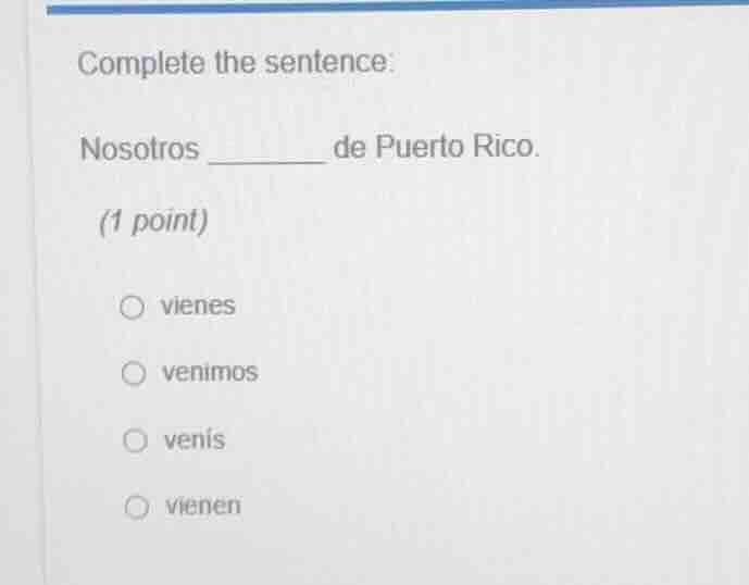 complete the sentence: nosotros ______ de puerto rico. (1 point) ○ vien…