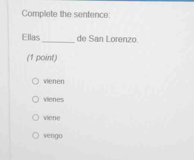 complete the sentence: ellas ______ de san lorenzo. (1 point) vienen vi…