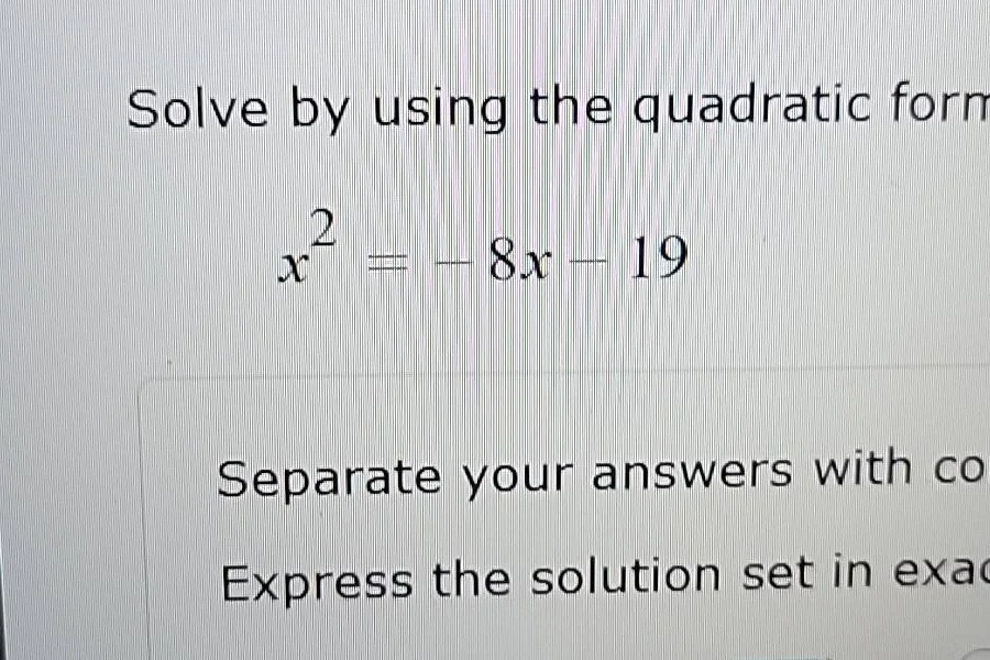 solve by using the quadratic form $x^2 = -8x - 19$ separate your answer…