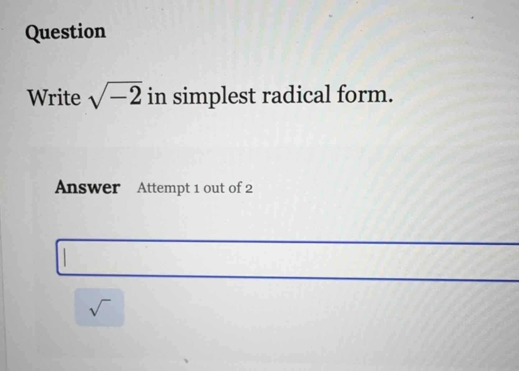 question write \\(\\sqrt{-2}\\) in simplest radical form. answer attemp…