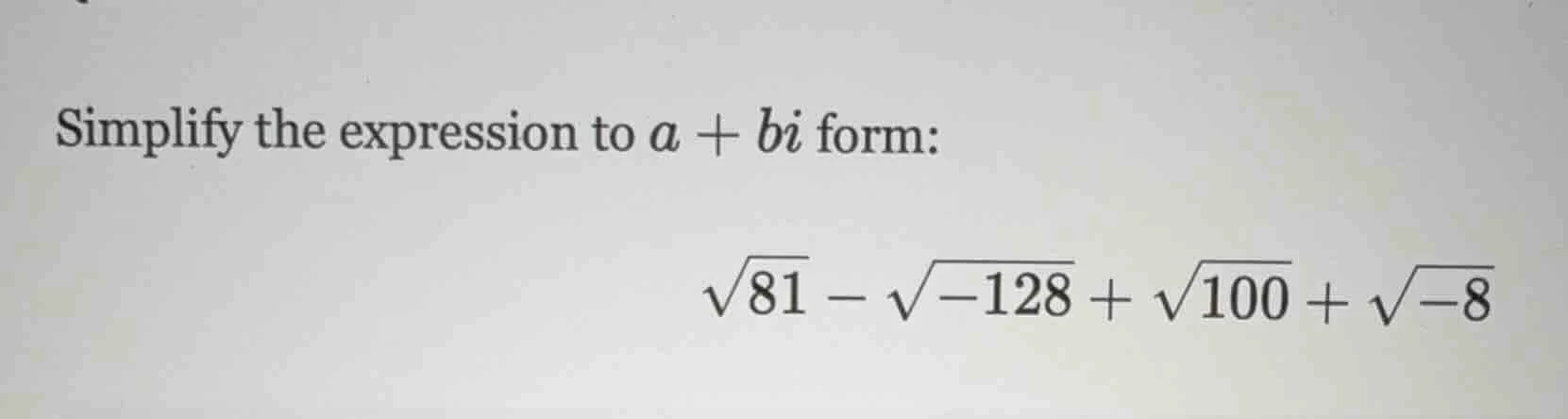 simplify the expression to $a + bi$ form: $sqrt{81} - sqrt{-128} + sqrt…