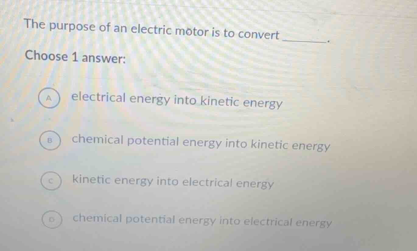 the purpose of an electric motor is to convert ______. choose 1 answer:…