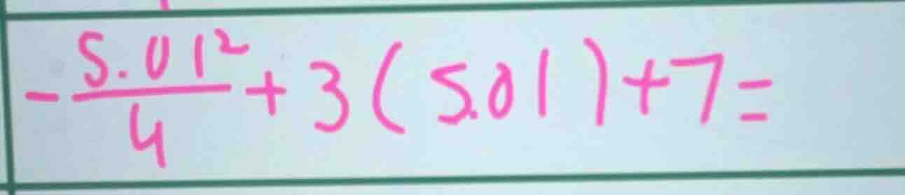 -\frac{5.01^{2}}{4}+3(5.01)+7=