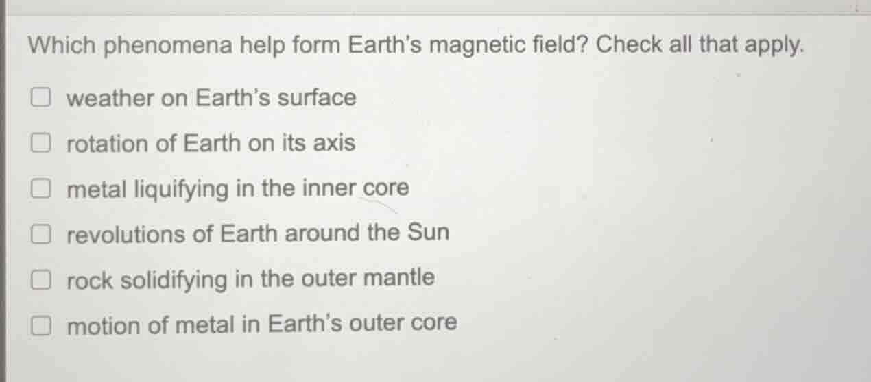 which phenomena help form earths magnetic field? check all that apply. …
