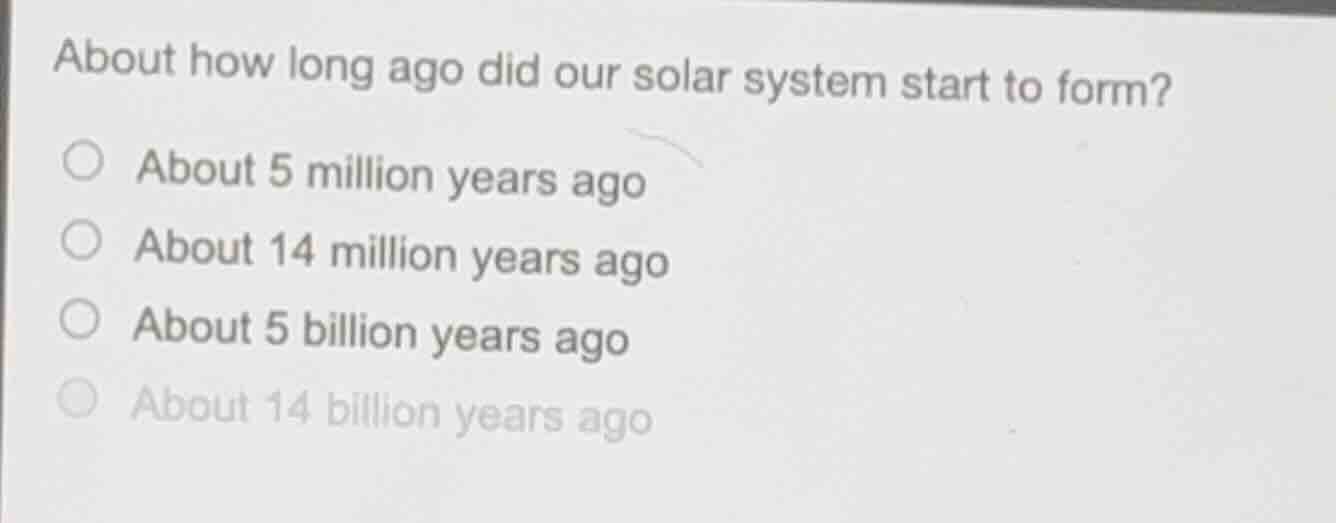 about how long ago did our solar system start to form? about 5 million …