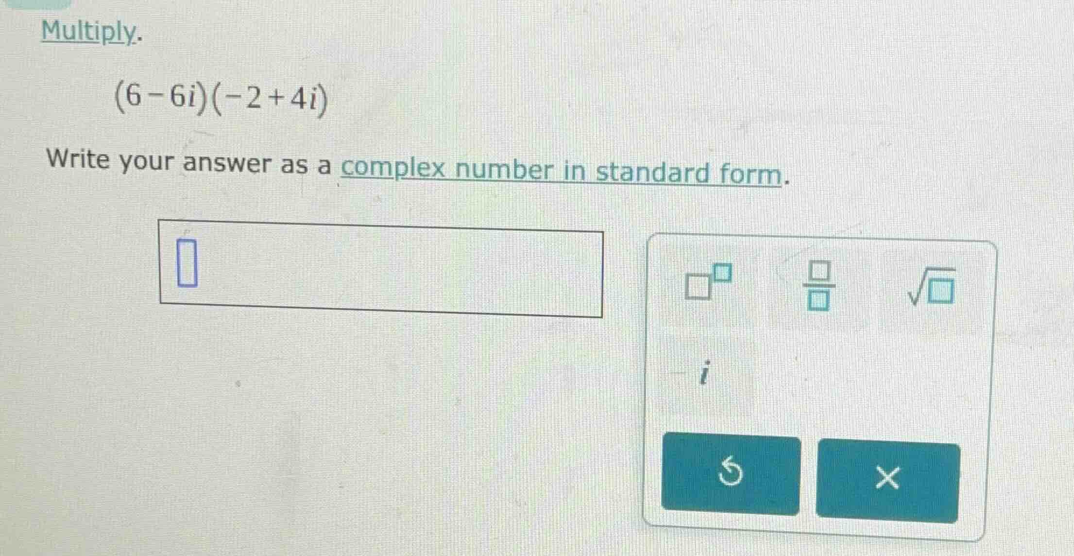 multiply. $(6 - 6i)(-2 + 4i)$ write your answer as a complex number in …