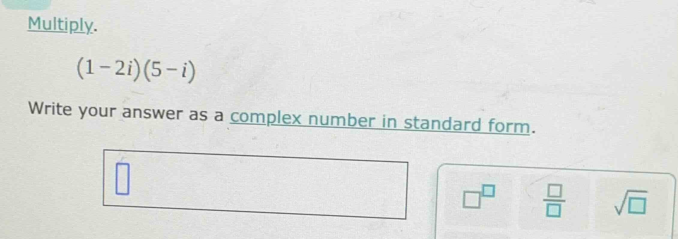 multiply. (1 - 2i)(5 - i) write your answer as a complex number in stan…