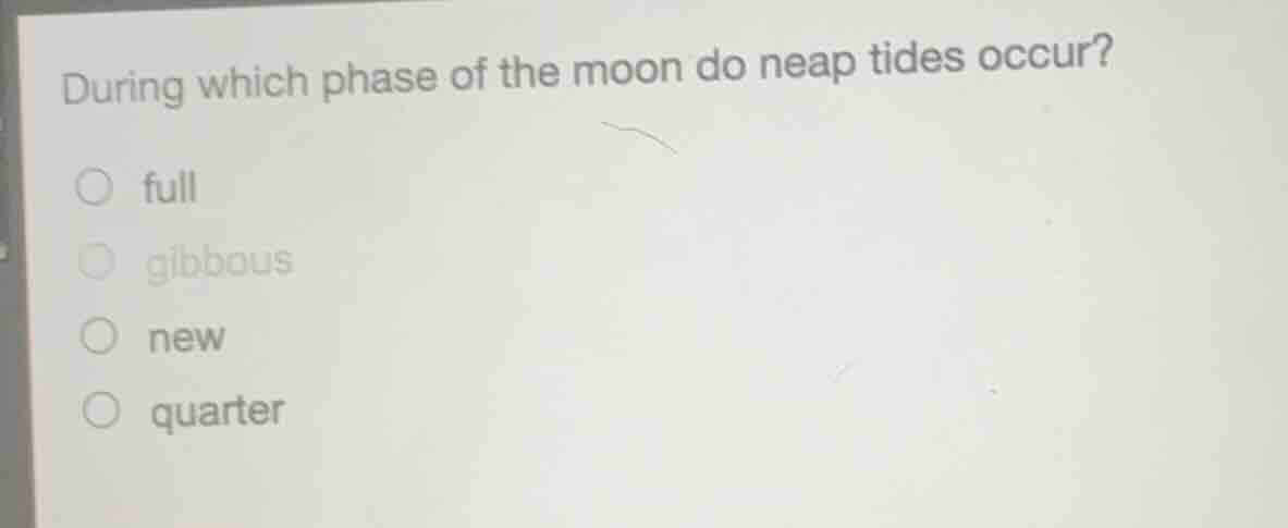 during which phase of the moon do neap tides occur? full gibbous new qu…