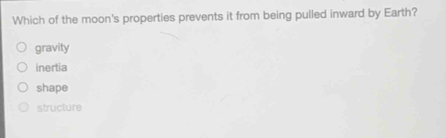 which of the moon’s properties prevents it from being pulled inward by …