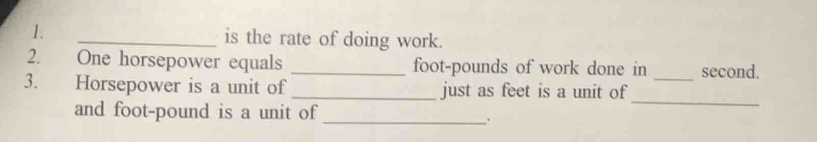 1. ___________ is the rate of doing work. 2. one horsepower equals ____…