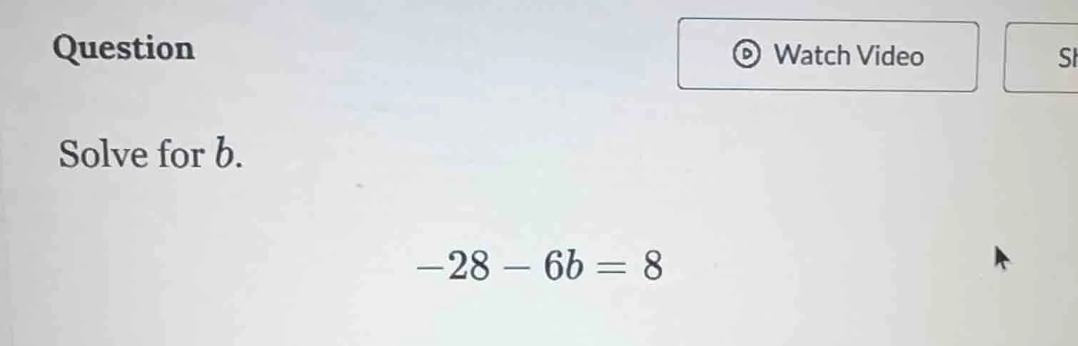 question solve for b. -28 - 6b = 8