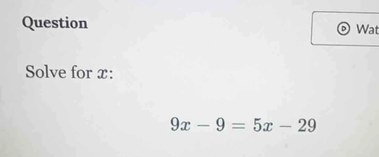 question solve for ( x ): ( 9x - 9 = 5x - 29 )