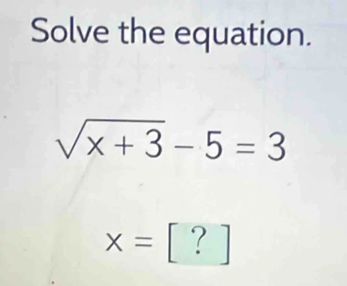 solve the equation.\\(sqrt{x + 3}-5 = 3\\)\\(x = ?\\)