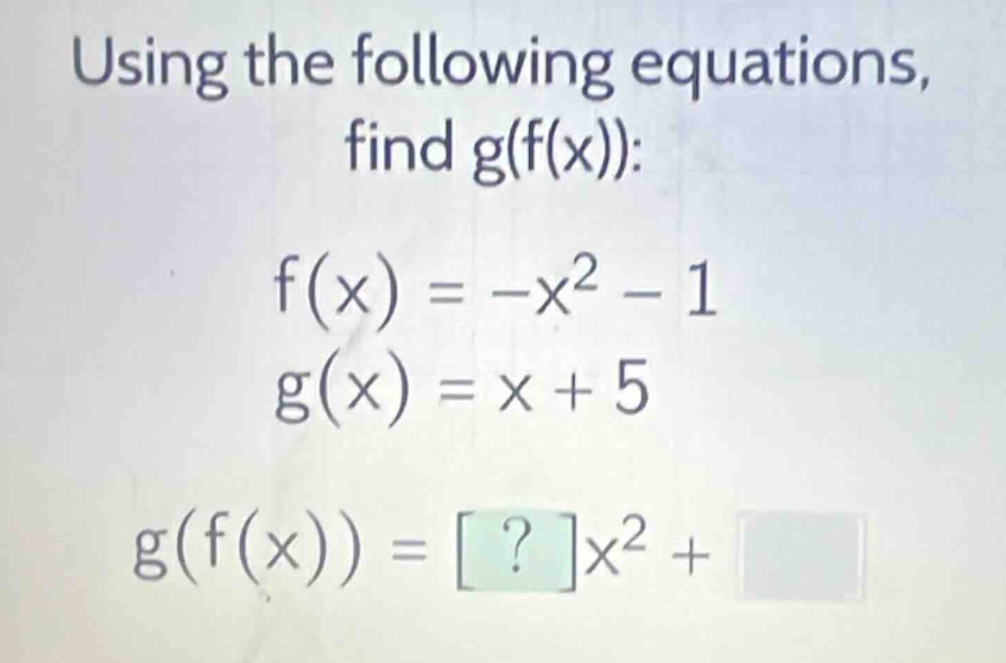 using the following equations, find g(f(x)): f(x) = -x² - 1 g(x) = x + …