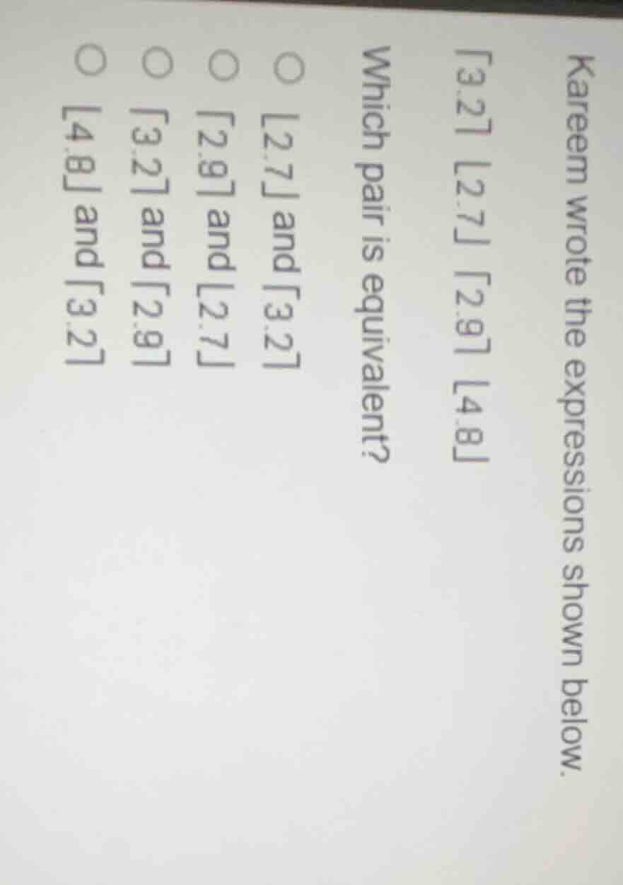 kareem wrote the expressions shown below. 3.2 2.7 2.9 4.8 which pair is…