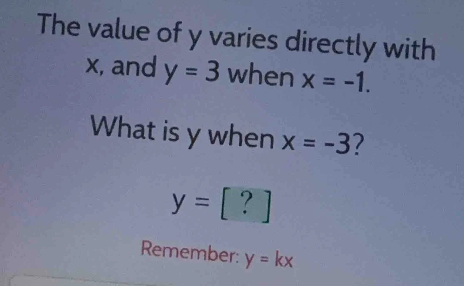 the value of y varies directly with x, and y = 3 when x = -1. what is y…