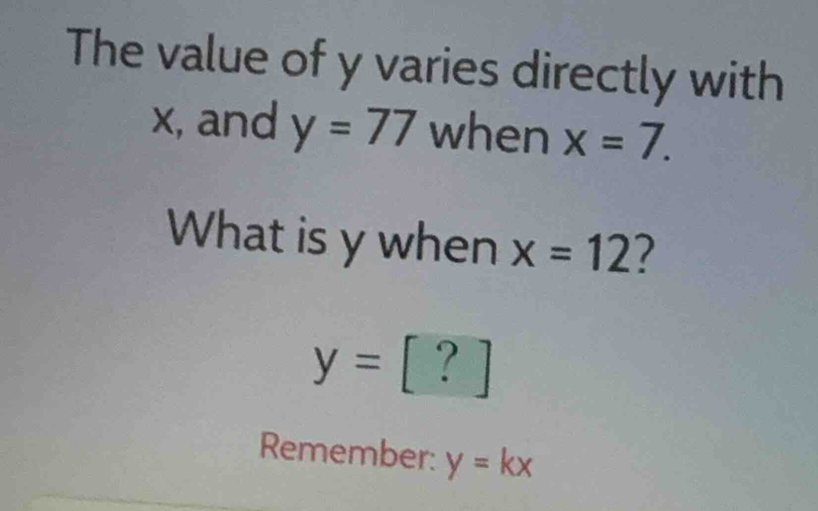 the value of y varies directly with x, and y = 77 when x = 7. what is y…