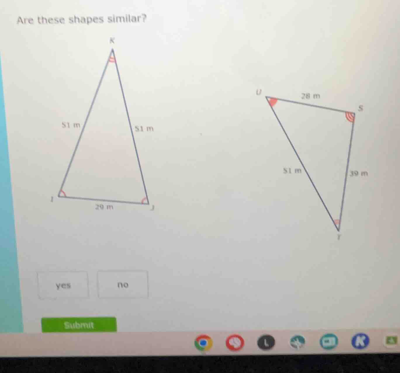 are these shapes similar? k 51 m 51 m i 29 m j u 28 m s 51 m 39 m t yes…