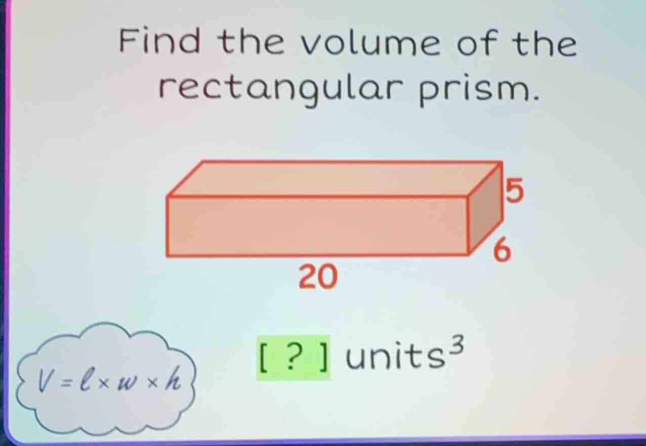 find the volume of the rectangular prism. v = l×w×h ? units³