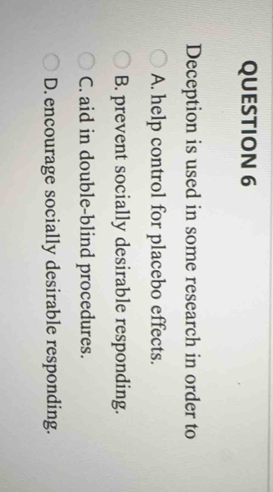 question 6 deception is used in some research in order to a. help contr…