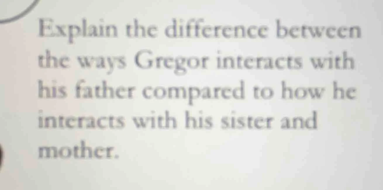 explain the difference between the ways gregor interacts with his fathe…