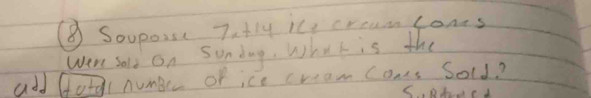 8 suppose 7 and 4 ice cream cones were sold on sunday. what is the tota…