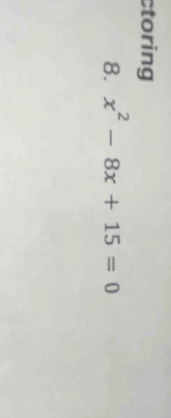 8. (x^2 - 8x + 15 = 0)