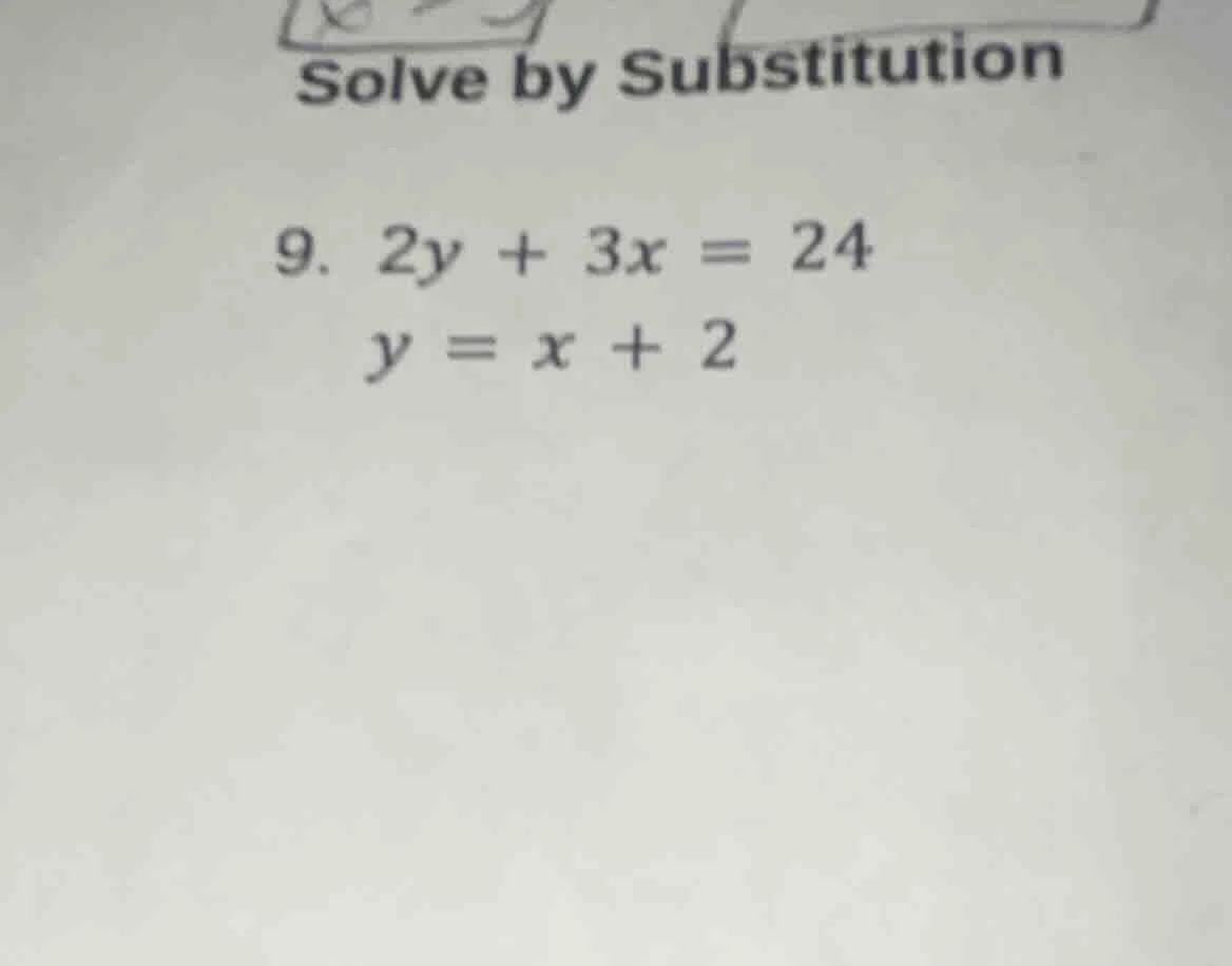 solve by substitution 9. $2y + 3x = 24$ $y = x + 2$