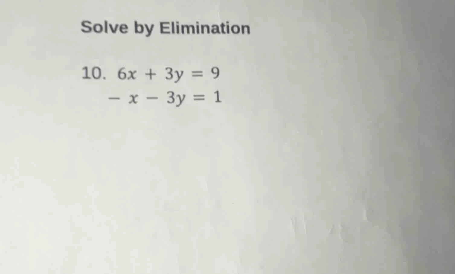 solve by elimination 10. $6x + 3y = 9$ $ - x - 3y = 1$