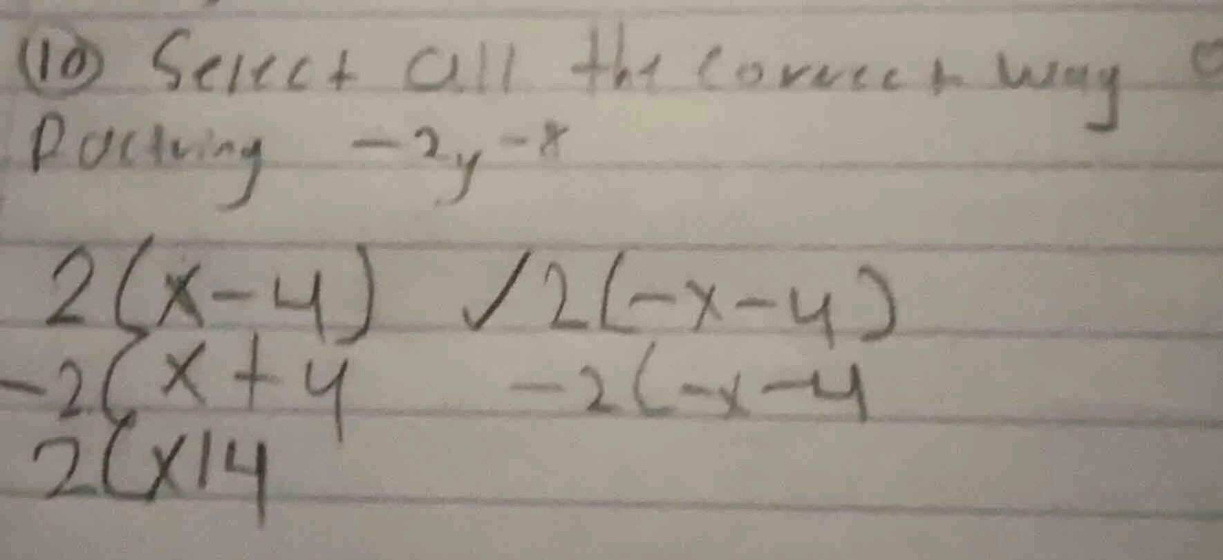 (10) select all the correct way factoring -2y -8 2(x - 4) 2(-x - 4) -2(…