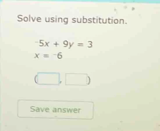 solve using substitution. -5x + 9y = 3 x = -6 (□, □) save answer