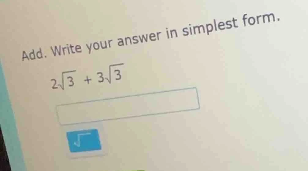 add. write your answer in simplest form. $2\\sqrt{3} + 3\\sqrt{3}$
